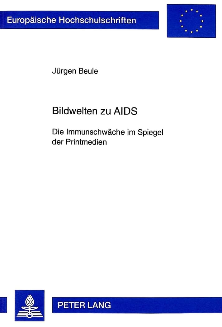 Bildwelten zu AIDS: Die Immunschwäche im Spiegel der Printmedien (Europäische Hochschulschriften / European University Studies / Publications Universitaires Européennes, Band 331) Medicine