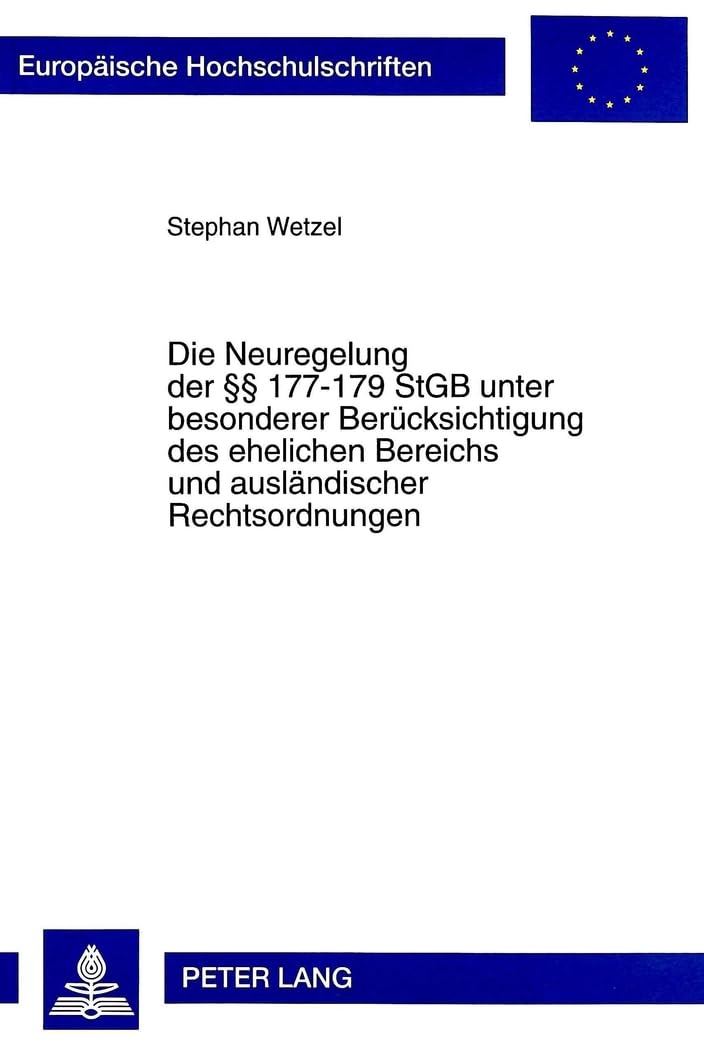 Die Neuregelung der 177-179 StGB unter besonderer Berücksichtigung des ehelichen Bereichs und ausländischer Rechtsordnungen: Dissertationsschrift ... / Series 2: Law / Série 2: Droit, Band 2512) Law