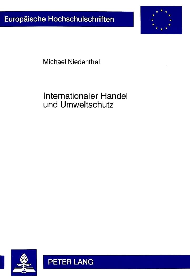 Internationaler Handel und Umweltschutz: Eine Analyse von Ansätzen für eine ökologische Reform der Welthandelsordnung: Eine Analyse von Ansätzen für ... / Série 5: Sciences économiques, Band 2381) Law