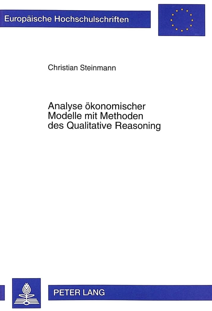 Analyse ökonomischer Modelle mit Methoden des Qualitative Reasoning: Dissertationsschrift (Europäische Hochschulschriften / European University ... / Série 5: Sciences économiques, Band 2379) Law