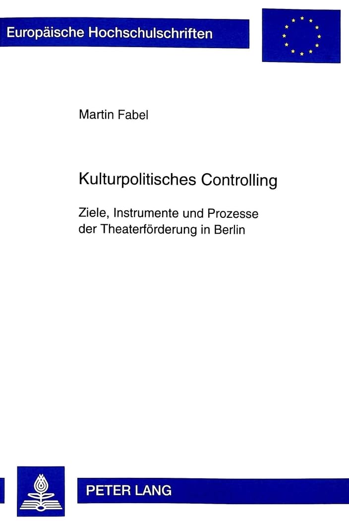 Kulturpolitisches Controlling: Ziele, Instrumente und Prozesse der Theaterförderung in Berlin: Ziele, Instrumente und Prozesse der Theaterförderung in ... / Série 5: Sciences économiques, Band 2383) Law