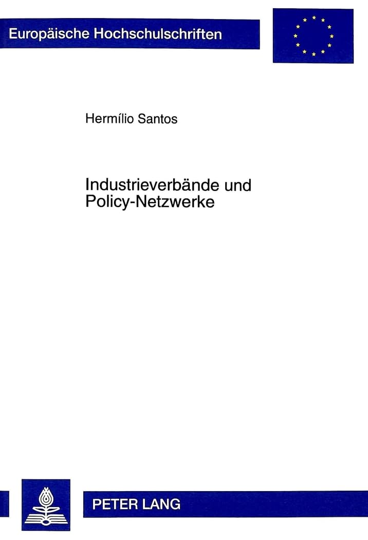 Industrieverbände und Policy-Netzwerke: Die Rolle der Automobilverbände bei der Formulierung von industriepolitischen Maßnahmen unter besonderer ... / Série 31: Sciences politiques, Band 376) Law