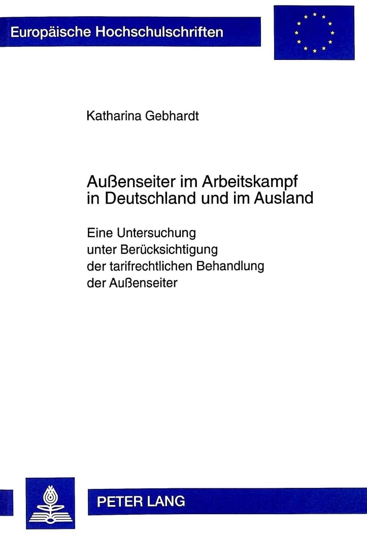 Außenseiter im Arbeitskampf in Deutschland und im Ausland: Eine Untersuchung unter Berücksichtigung der tarifrechtlichen Behandlung der Außenseiter (Europäische Hochschulschriften Recht, Band 2570) Law