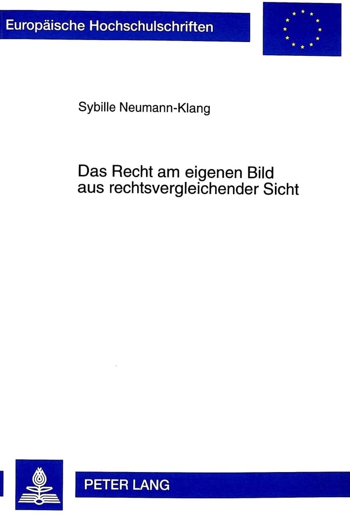 Das Recht am eigenen Bild aus rechtsvergleichender Sicht: Dissertationsschrift (Europäische Hochschulschriften Recht / Reihe 2: Rechtswissenschaft / Series 2: Law / Série 2: Droit, Band 2598) Law