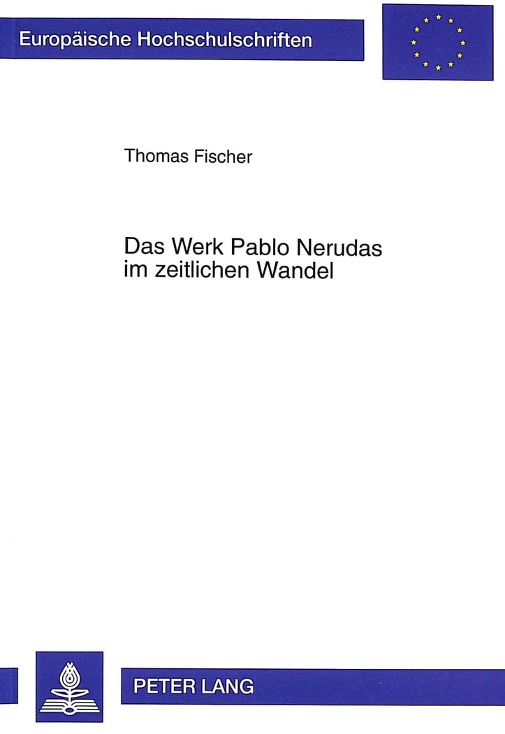 Das Werk Pablo Nerudas im zeitlichen Wandel: Dissertationsschrift (Europäische Hochschulschriften / European University Studies / Publications ... et littératures ibéro-romanes, Band 57) Contemporary literature Books