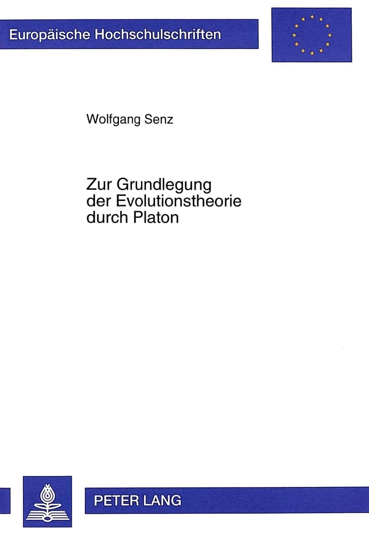 Zur Grundlegung der Evolutionstheorie durch Platon (Europäische Hochschulschriften / European University Studies / Publications Universitaires ... Philosophy / Série 20: Philosophie, Band 596) Philosophy