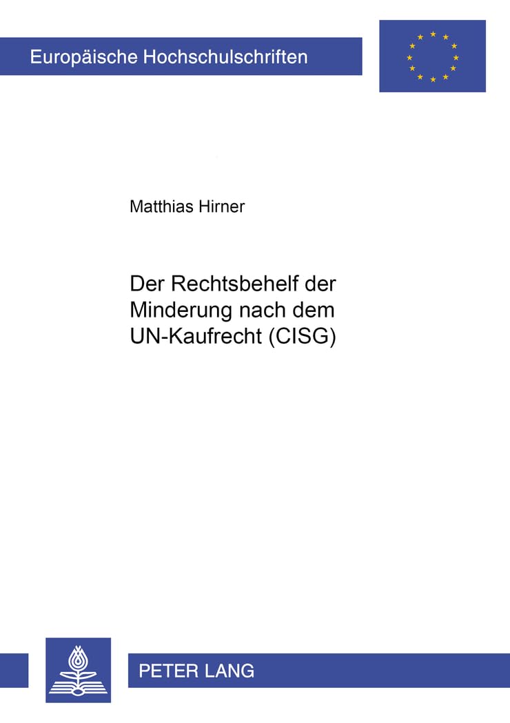 Der Rechtsbehelf der Minderung nach dem UN-Kaufrecht (CISG): Dissertationsschrift (Europäische Hochschulschriften Recht / Reihe 2: Rechtswissenschaft / Series 2: Law / Série 2: Droit, Band 3014) Law