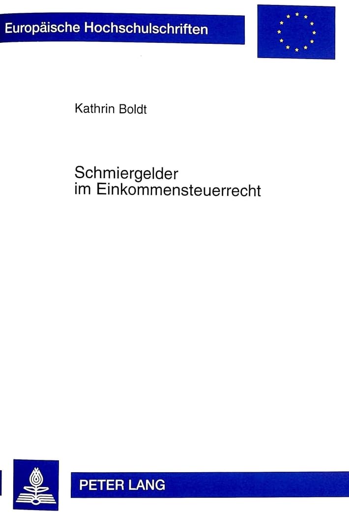 Schmiergelder im Einkommensteuerrecht: Zugleich ein Beitrag zur Auslegung des 4 Abs. 5 S. 1 Nr. 10 EStG: Zugleich ein Beitrag zur Auslegung des 4 Abs. ... / Series 2: Law / Série 2: Droit, Band 2601) Law