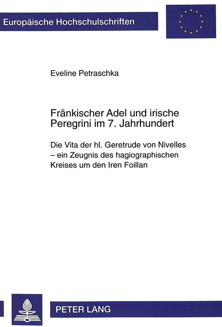 Fränkischer Adel und irische Peregrini im 7. Jahrhundert: Die Vita der hl. Geretrude von Nivelles - ein Zeugnis des hagiographischen Kreises um den ... Histoire et sciences auxiliaires, Band 849) General education