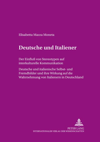 Deutsche und Italiener: Der Einfluß von Stereotypen auf interkulturelle Kommunikation- Deutsche und italienische Selbst- und Fremdbilder und ihre ... Deutschland (Angewandte Sprachwissenschaft) Books