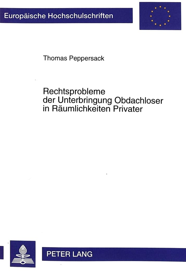 Rechtsprobleme der Unterbringung Obdachloser in Räumlichkeiten Privater: Dissertationsschrift (Europäische Hochschulschriften Recht, Band 2743) Law