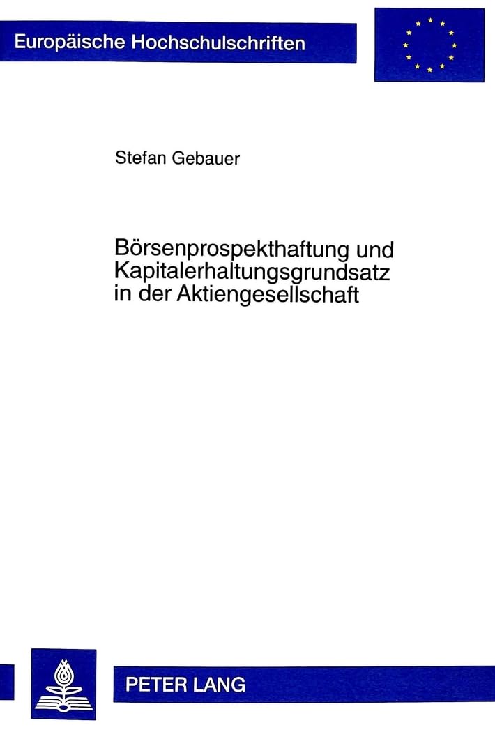 Börsenprospekthaftung und Kapitalerhaltungsgrundsatz in der Aktiengesellschaft: Dissertationsschrift (Europäische Hochschulschriften Recht / Reihe 2: ... / Series 2: Law / Série 2: Droit, Band 2724) Law