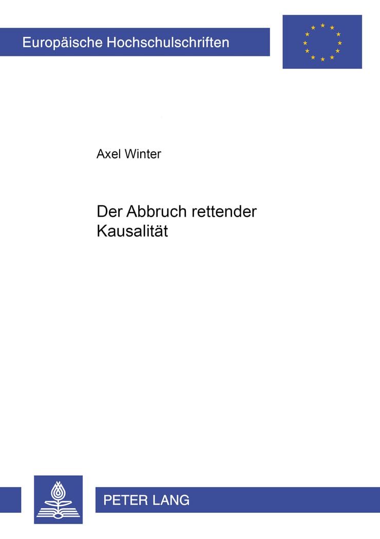 Der Abbruch rettender Kausalität: Dissertationsschrift (Europäische Hochschulschriften Recht / Reihe 2: Rechtswissenschaft / Series 2: Law / Série 2: Droit, Band 2808) Law