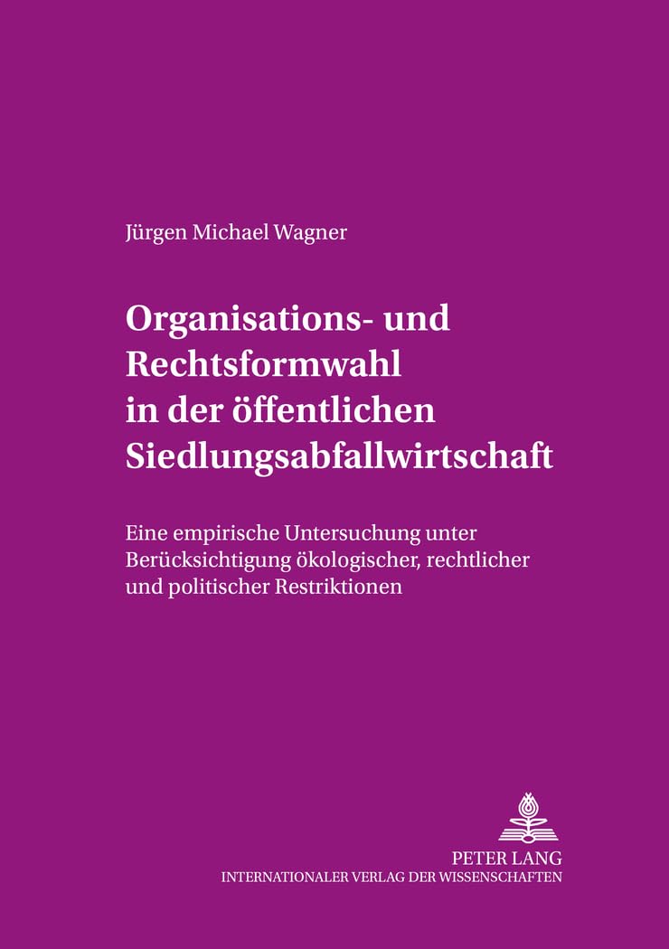 Organisations- und Rechtsformwahl in der öffentlichen Siedlungsabfallwirtschaft: Eine empirische Untersuchung unter Berücksichtigung ökologischer, ... Finanz- und Revisionswesen, Band 44) Law