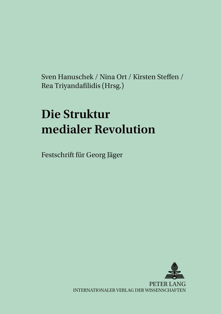 Die Struktur medialer Revolutionen: Festschrift für Georg Jäger (Münchener Studien zur literarischen Kultur in Deutschland, Band 34) Social Sciences
