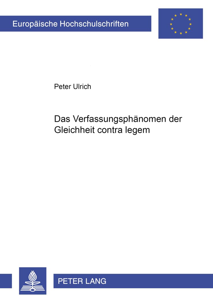 Das Verfassungsphänomen der Gleichheit contra legem: Dissertationsschrift (Europäische Hochschulschriften Recht / Reihe 2: Rechtswissenschaft / Series 2: Law / Série 2: Droit, Band 2804) Law