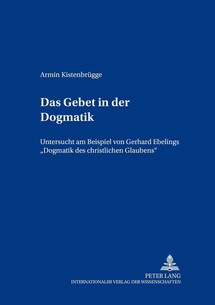 Das Gebet in der Dogmatik: Untersucht am Beispiel von Gerhard Ebelings "Dogmatik des christlichen Glaubens: Untersucht am Beispiel von Gerhard ... zur theologischen Urteilsbildung, Band 9) Philosophy