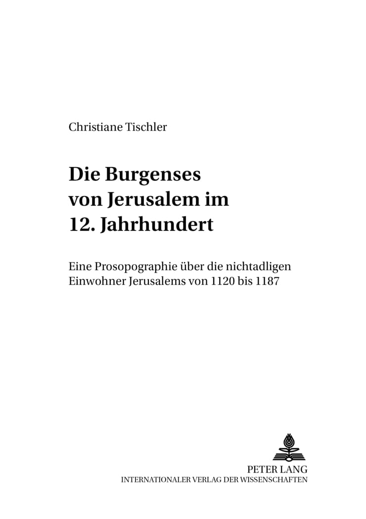Die Burgenses von Jerusalem im 12. Jahrhundert: Eine Prosopographie über die nichtadligen Einwohner Jerusalems von 1120 bis 1187: Eine Prosopographie ... des Papsttums und der Kreuzzüge, Band 1) Social Sciences