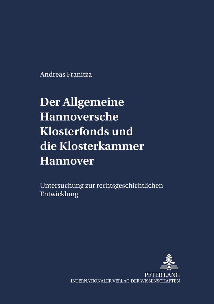Der Allgemeine Hannoversche Klosterfonds und die Klosterkammer Hannover: Untersuchung zur rechtsgeschichtlichen Entwicklung (Schriften zum Staatskirchenrecht, Band 2) Law
