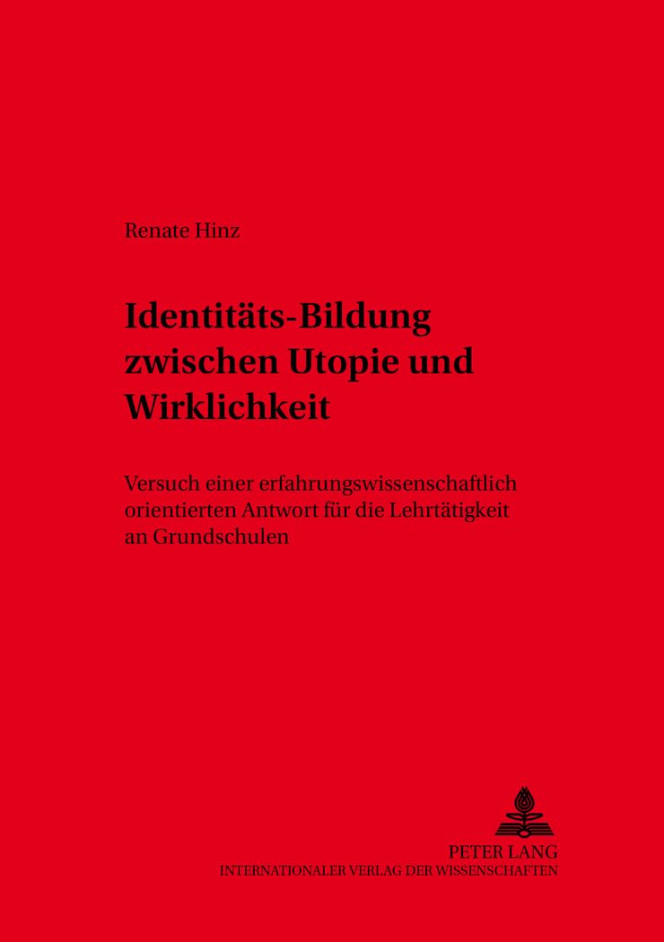 Identitäts-Bildung zwischen Utopie und Wirklichkeit?: Versuch einer erfahrungswissenschaftlich orientierten Antwort für die Lehrtätigkeit an ... HUMANAE Arbeiten für die Pädagogik, Band 5) Social Sciences