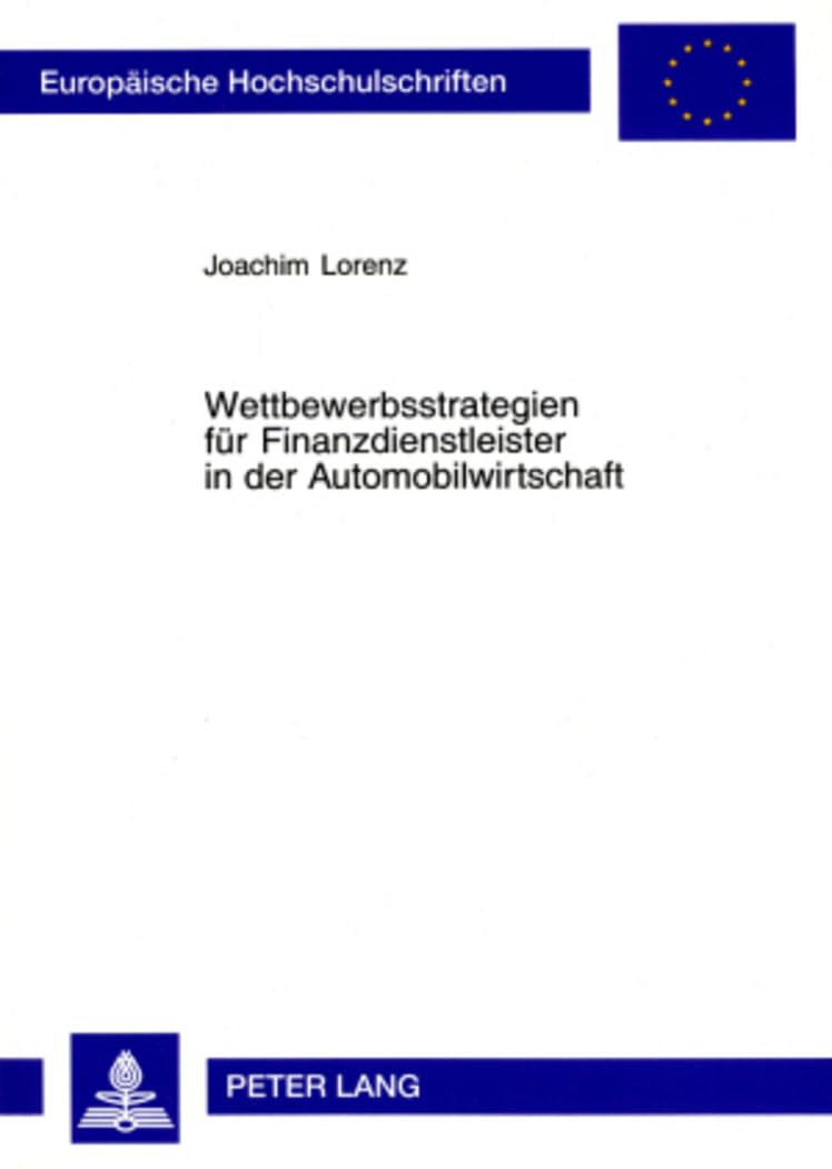 Wettbewerbsstrategien für Finanzdienstleister in der Automobilwirtschaft: Dissertationsschrift (Europäische Hochschulschriften / European University ... Universitaires Européennes, Band 2725) Law