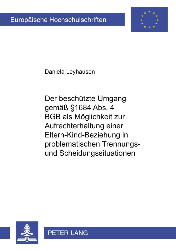 Der beschützte Umgang gemäß § 1684 Abs. 4 BGB als Möglichkeit zur Aufrechterhaltung einer Eltern-Kind-Beziehung in problematischen Trennungs- und ... / Series 2: Law / Série 2: Droit, Band 2967) Medicine
