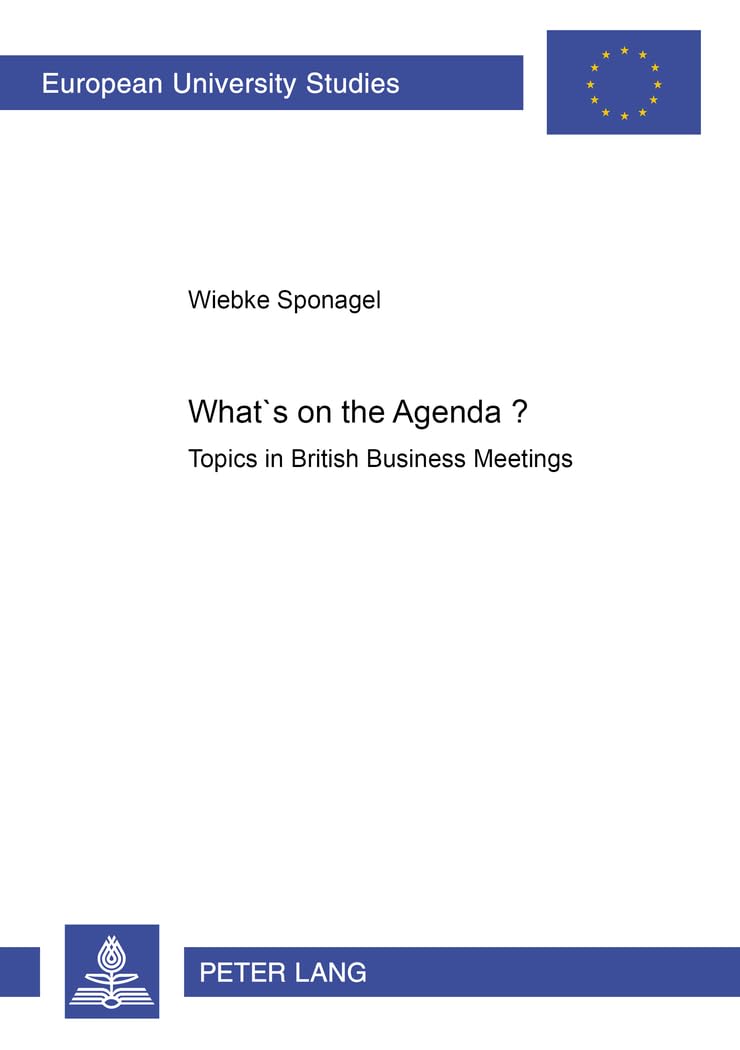 What’s on the Agenda?: Topics in British Business Meetings: Topics in British Business Meetings. Dissertationsschrift (Europäische Hochschulschriften ... et littérature anglo-saxonnes, Band 379) Social Sciences