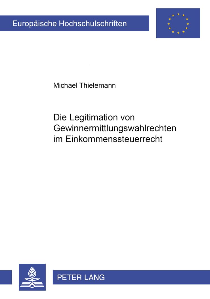 Die Legitimation von Gewinnermittlungswahlrechten im Einkommensteuerrecht: Dissertationsschrift (Europäische Hochschulschriften Recht, Band 2990) Law