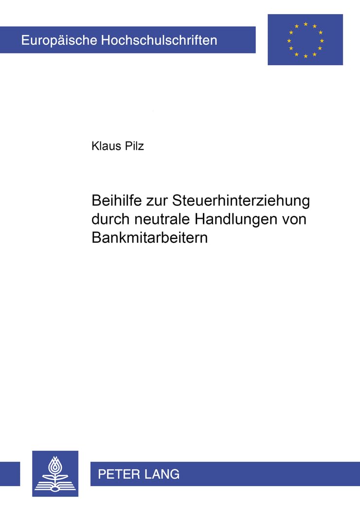 Beihilfe zur Steuerhinterziehung durch neutrale Handlungen von Bankmitarbeitern: Dissertationsschrift (Europäische Hochschulschriften Recht, Band 3047) Law