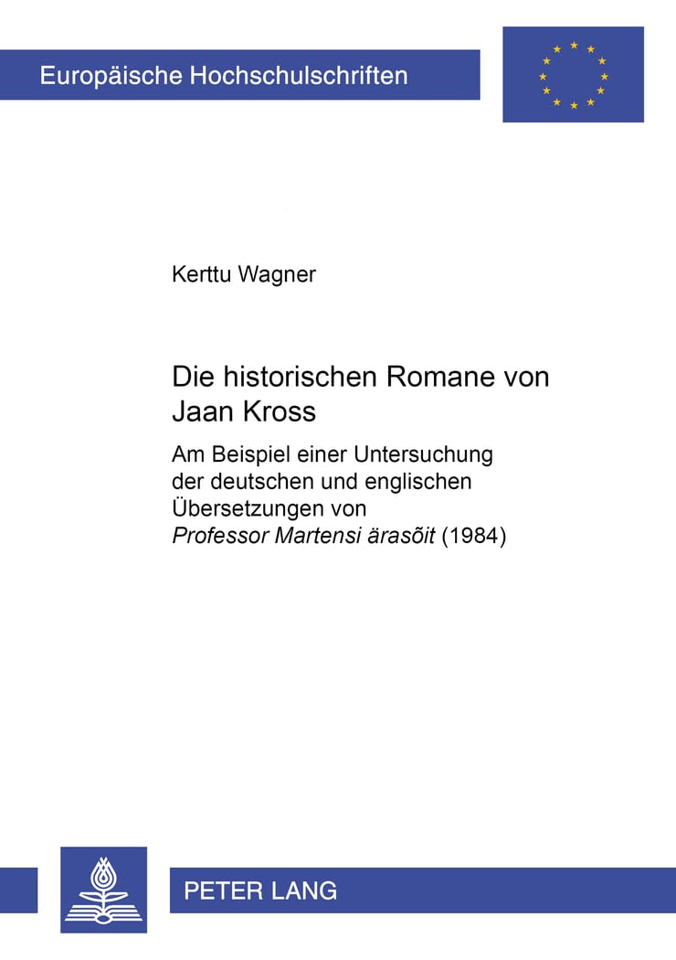 Die historischen Romane von Jaan Kross: Am Beispiel einer Untersuchung der deutschen und englischen Übersetzungen von "Professor Martensi ärasõit ... Universitaires Européennes, Band 97) Social Sciences