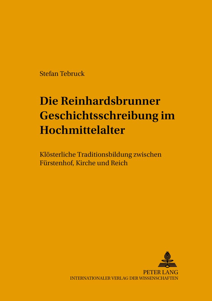 Die Reinhardsbrunner Geschichtsschreibung im Hochmittelalter: Klösterliche Traditionsbildung zwischen Fürstenhof, Kirche und Reich (Jenaer Beiträge zur Geschichte, Band 4) German history
