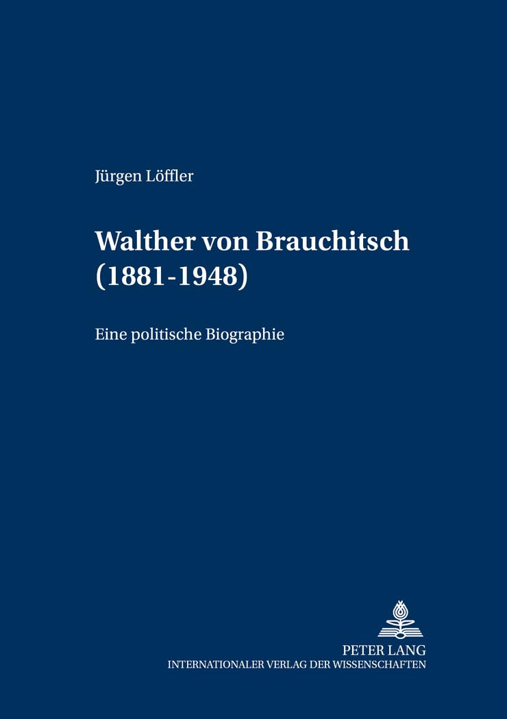 Walther von Brauchitsch (1881 - 1948): Eine politische Biographie (Militärhistorische Untersuchungen, Band 2) Politics & Society Books
