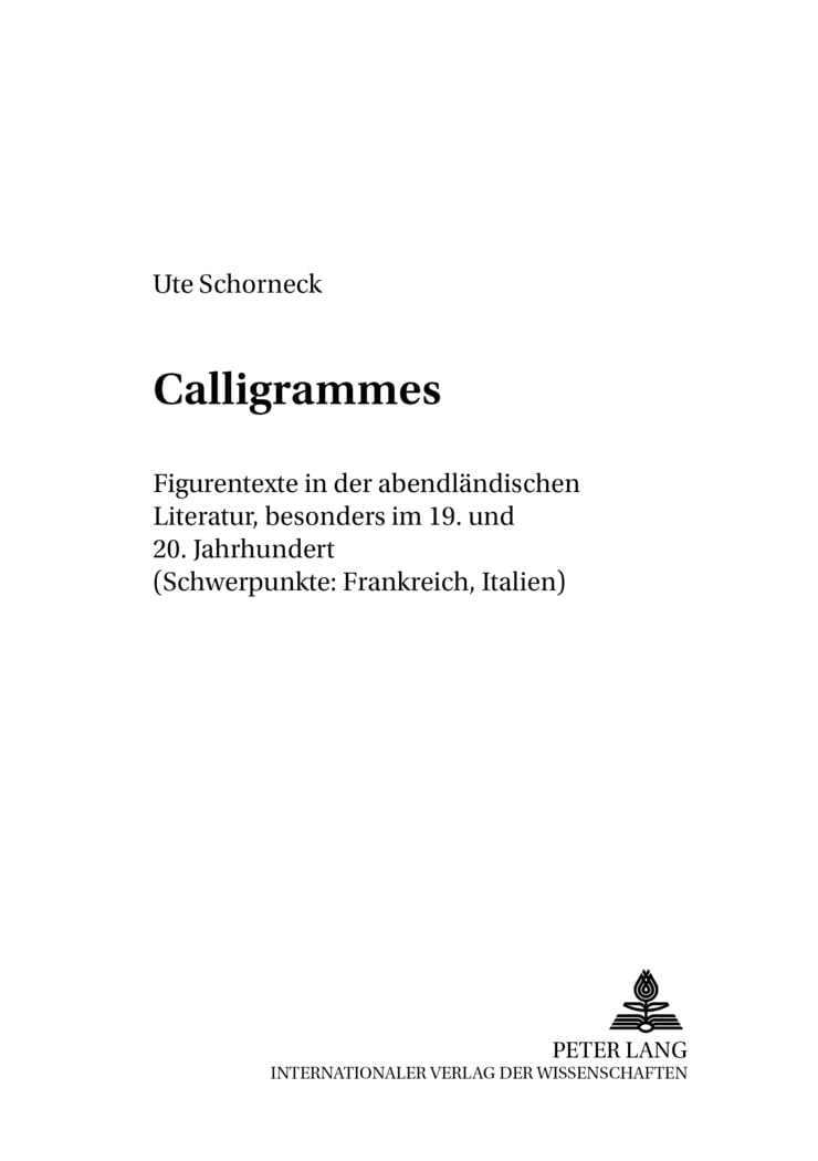 Calligrammes: Figurentexte in der abendländischen Literatur, besonders im 19. und 20. Jahrhundert (Schwerpunkte: Frankreich, Italien) (Werkstruktur ... Studien zur französischen Literatur, Band 9) Social Sciences