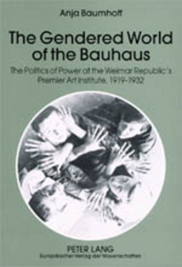 The Gendered World of the Bauhaus: The Politics of Power at the Weimar Republic’s Premier Art Institute, 1919-1932 Books