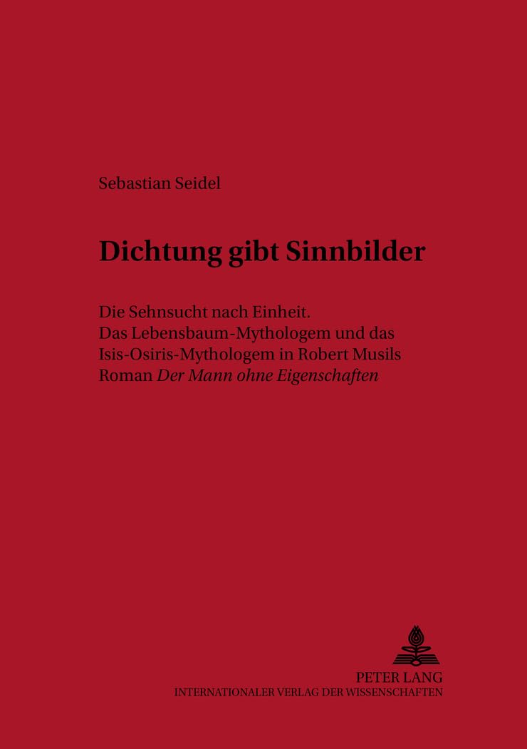 «Dichtung gibt Sinnbilder»: Die Sehnsucht nach Einheit. Das Lebensbaum-Mythologem und das Isis-Osiris-Mythologem in Robert Musils Roman «Der Mann ohne ... Beiträge zur Literaturwissenschaft, Band 3) Contemporary literature Books