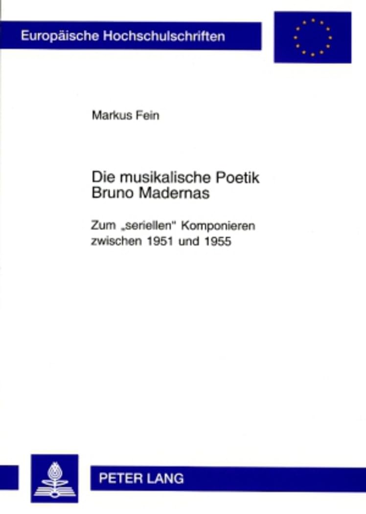 Die musikalische Poetik Bruno Madernas: Zum «seriellen» Komponieren zwischen 1951 und 1955 (Europäische Hochschulschriften / European University ... Musicology / Série 36: Musicologie, Band 214) Arts & Music