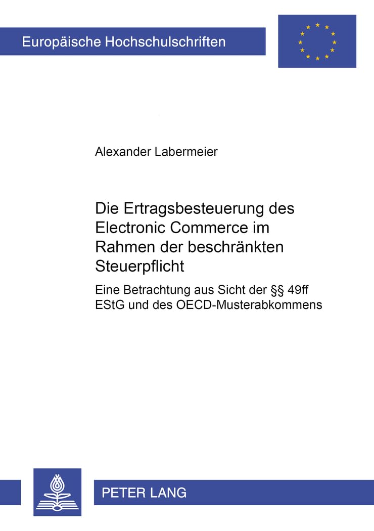 Die Ertragsbesteuerung des Electronic Commerce im Rahmen der beschränkten Steuerpflicht: Eine Betrachtung aus Sicht der §§ 49ff EStG und des ... Hochschulschriften Recht, Band 3246) Law