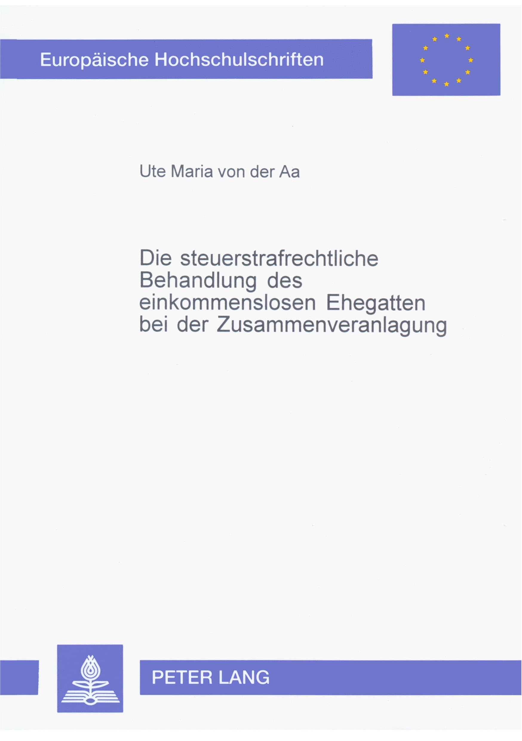 Die steuerstrafrechtliche Behandlung des einkommenslosen Ehegatten bei der Zusammenveranlagung: Dissertationsschrift (Europäische Hochschulschriften / ... / Series 2: Law / Série 2: Droit, Band 3319) Law