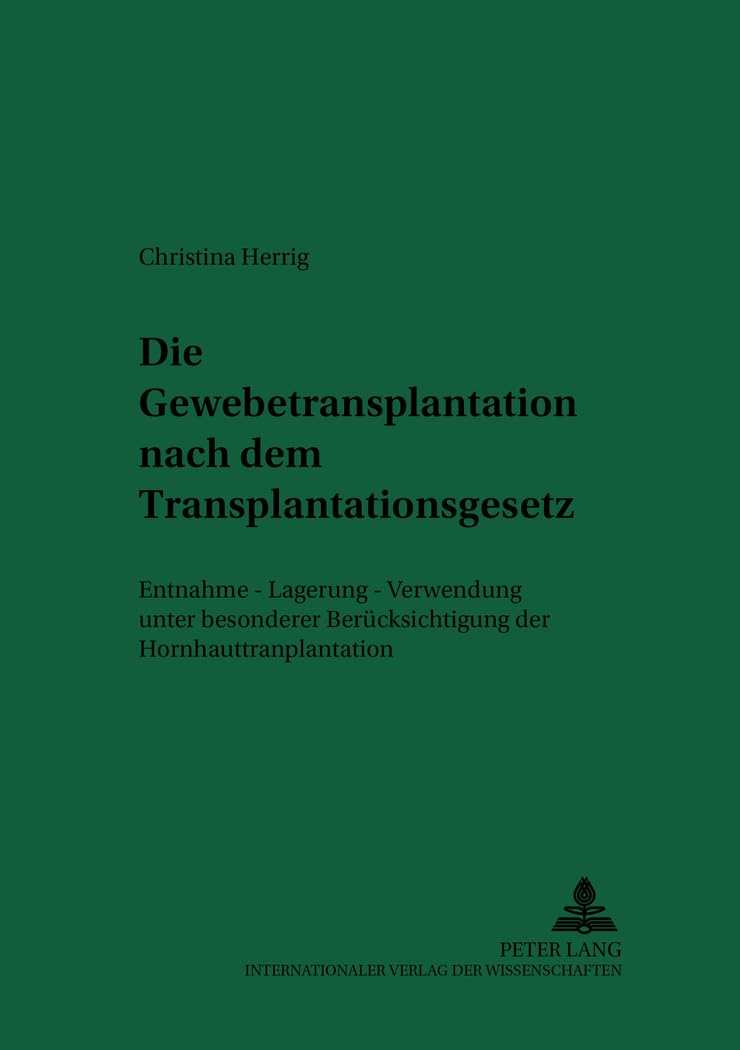 Die Gewebetransplantation nach dem Transplantationsgesetz: Entnahme – Lagerung – Verwendung unter besonderer Berücksichtigung der Hornhauttransplantation (Recht und Medizin, Band 52) Medicine