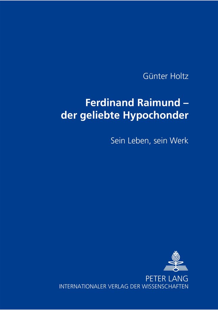 Ferdinand Raimund – der geliebte Hypochonder: Sein Leben, sein Werk Drama