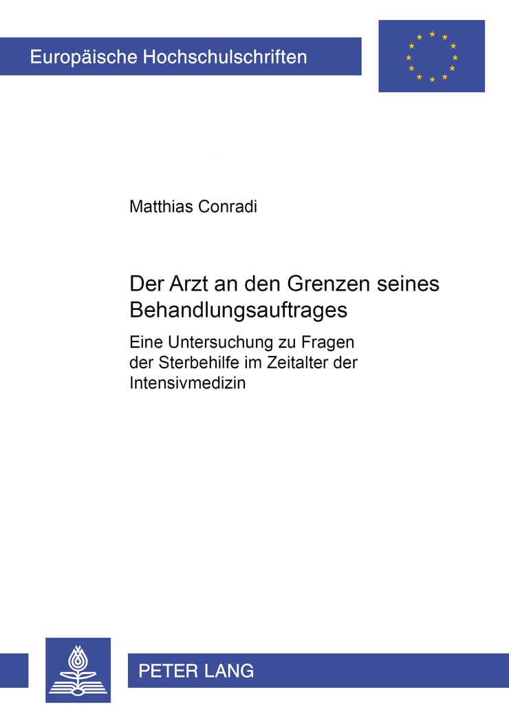 Der Arzt an den Grenzen seines Behandlungsauftrages: Eine Untersuchung zu Fragen der Sterbehilfe im Zeitalter der Intensivmedizin: Eine Untersuchung ... / Series 2: Law / Série 2: Droit, Band 3448) Medicine