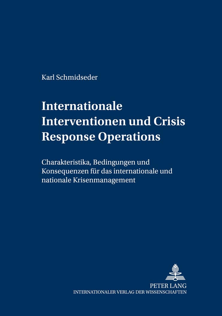 Internationale Interventionen und Crisis Response Operations: Charakteristika, Bedingungen und Konsequenzen für das Internationale und Nationale Krisenmanagement (Internationale Sicherheit, Band 2) Law