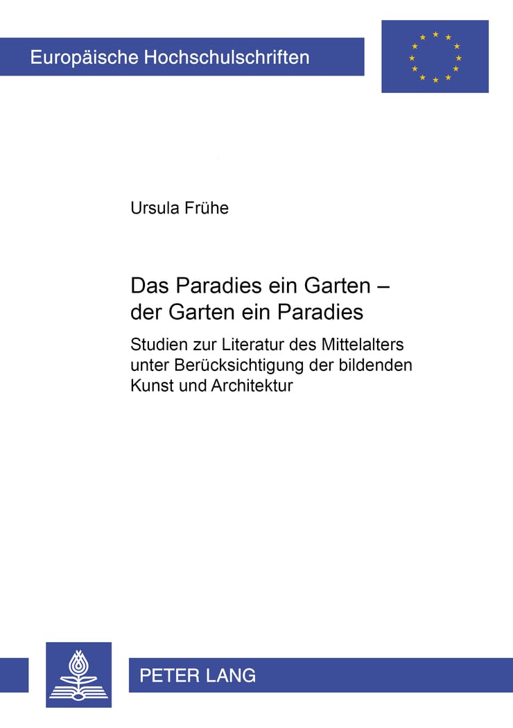 Das Paradies ein Garten – der Garten ein Paradies: Studien zur Literatur des Mittelalters unter Berücksichtigung der bildenden Kunst und Architektur ... Universitaires Européennes, Band 103) Philosophy