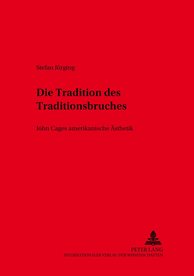 Die Tradition des Traditionsbruches: John Cages amerikanische Ästhetik (Beiträge aus Anglistik und Amerikanistik, Band 11) Contemporary literature