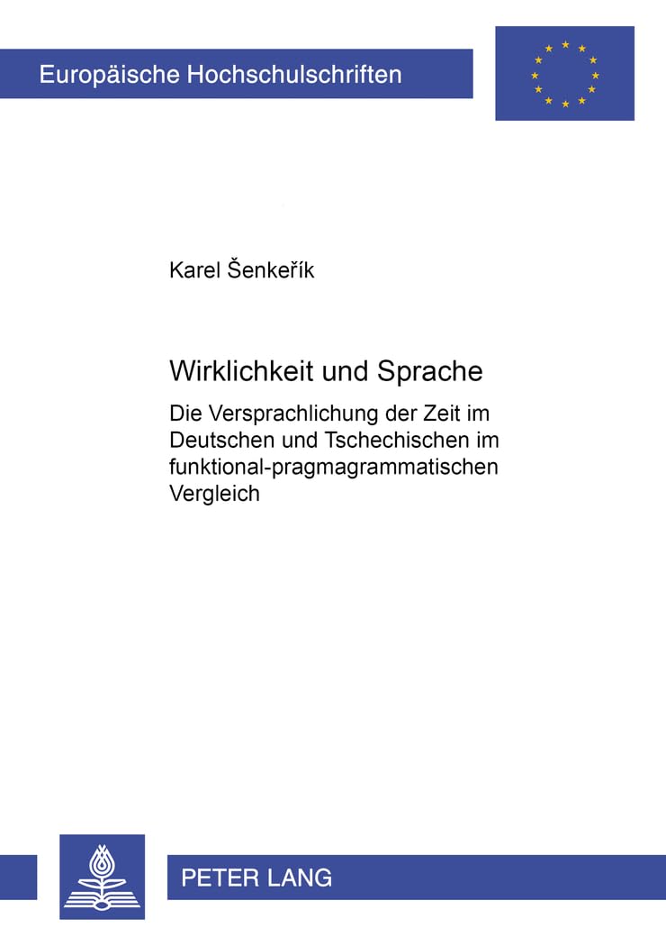 Wirklichkeit und Sprache: Die Versprachlichung der Zeit im Deutschen und Tschechischen im funktional-pragmagrammatischen Vergleich: Tempus – Aspekt – ... Universitaires Européennes, Band 1920) Social Sciences