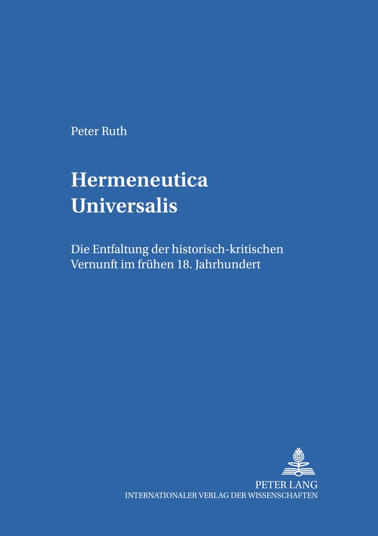 Hermeneutica universalis: Die Entfaltung der historisch-kritischen Vernunft im frühen 18. Jahrhundert: Die Entfaltung der historisch-kritischen ... Sprachtheorie und Literaturästhetik, Band 12) Philosophy