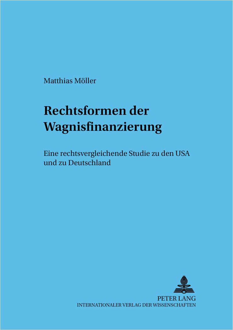 Rechtsformen der Wagnisfinanzierung: Eine rechtsvergleichende Studie zu den USA und zu Deutschland (Frankfurter wirtschaftsrechtliche Studien, Band 49) Law