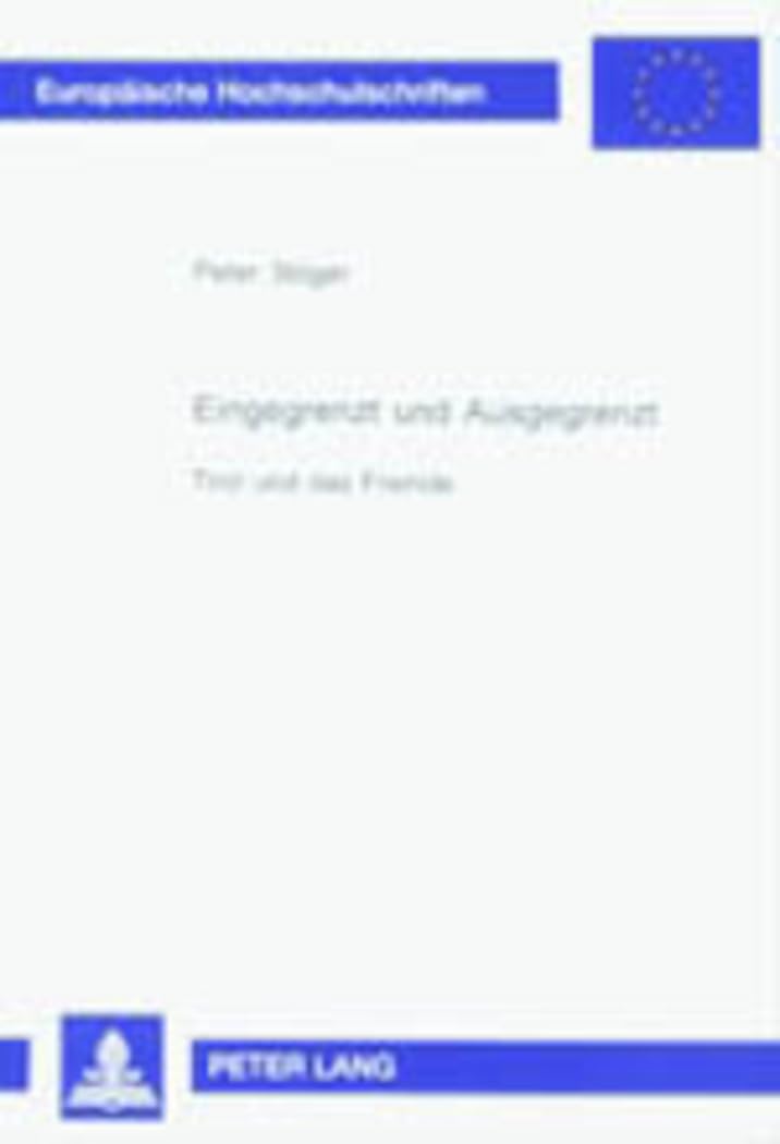 Eingegrenzt und Ausgegrenzt: Tirol und das Fremde Ein pädagogisch-historisches Lesebuch zum Thema Fremde, Entfremdung und Fremdbestimmung unter ... Universitaires Européennes, Band 744) Social Sciences