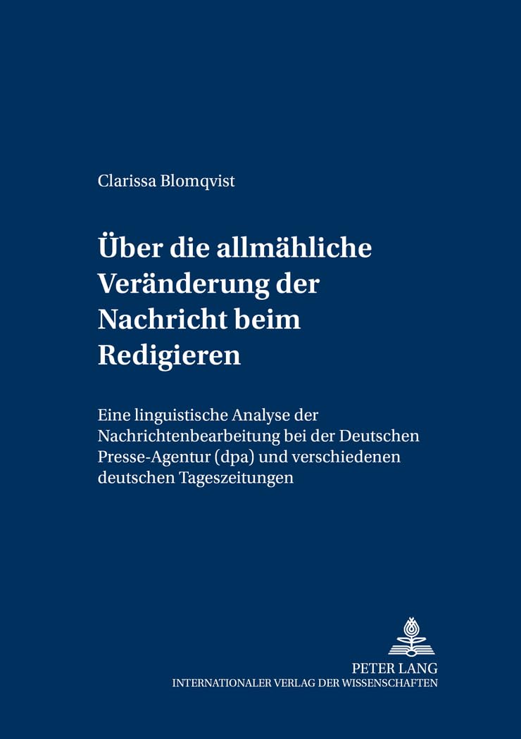 Über die allmähliche Veränderung der Nachricht beim Redigieren: Eine linguistische Analyse der Nachrichtenbearbeitung bei der Deutschen Presse-Agentur ... zur Sprach- und Medienwissenschaft, Band 27) Media & Communication