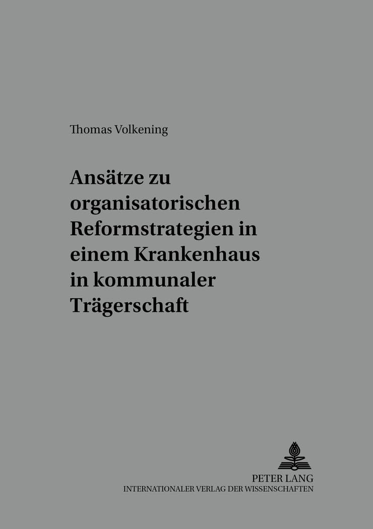 Ansätze zu organisatorischen Reformstrategien in einem Krankenhaus in kommunaler Trägerschaft: Eine Bestandsaufnahme (Arbeit - Technik - Organisation ... Technology - Organization - Society, Band 16) Medicine